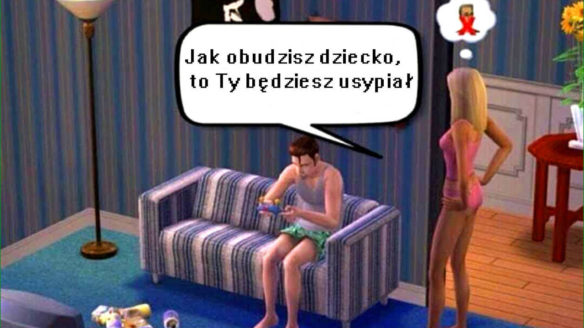 Gry wideo - meme z The Sims - kobieta mówi do grającego mężczyzny na kanapie "Jak obudzisz dziecko, to Ty będziesz usypiał"