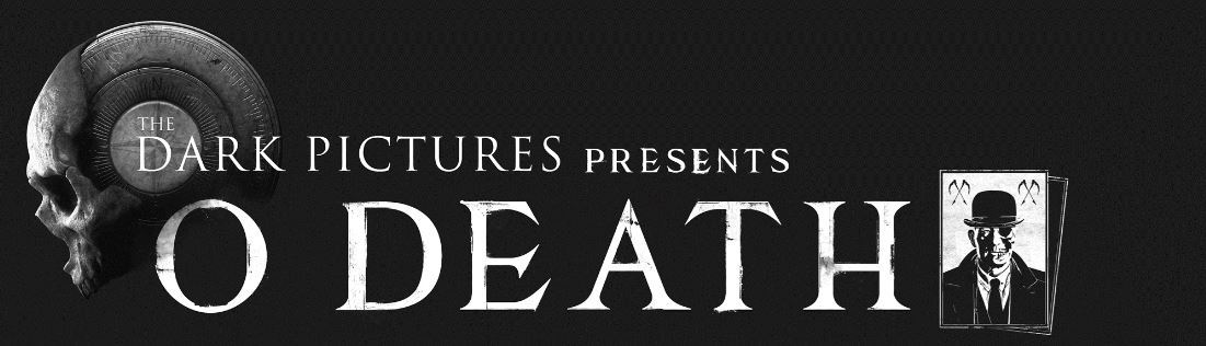 THE DARK PICTURES PRESENTS O DEATH
